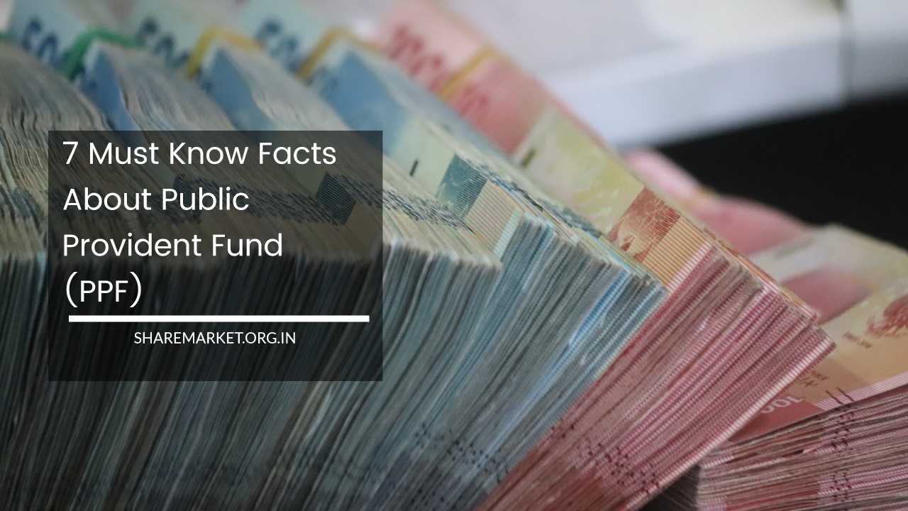 7 Must Know Facts About Public Provident Fund (PPF)