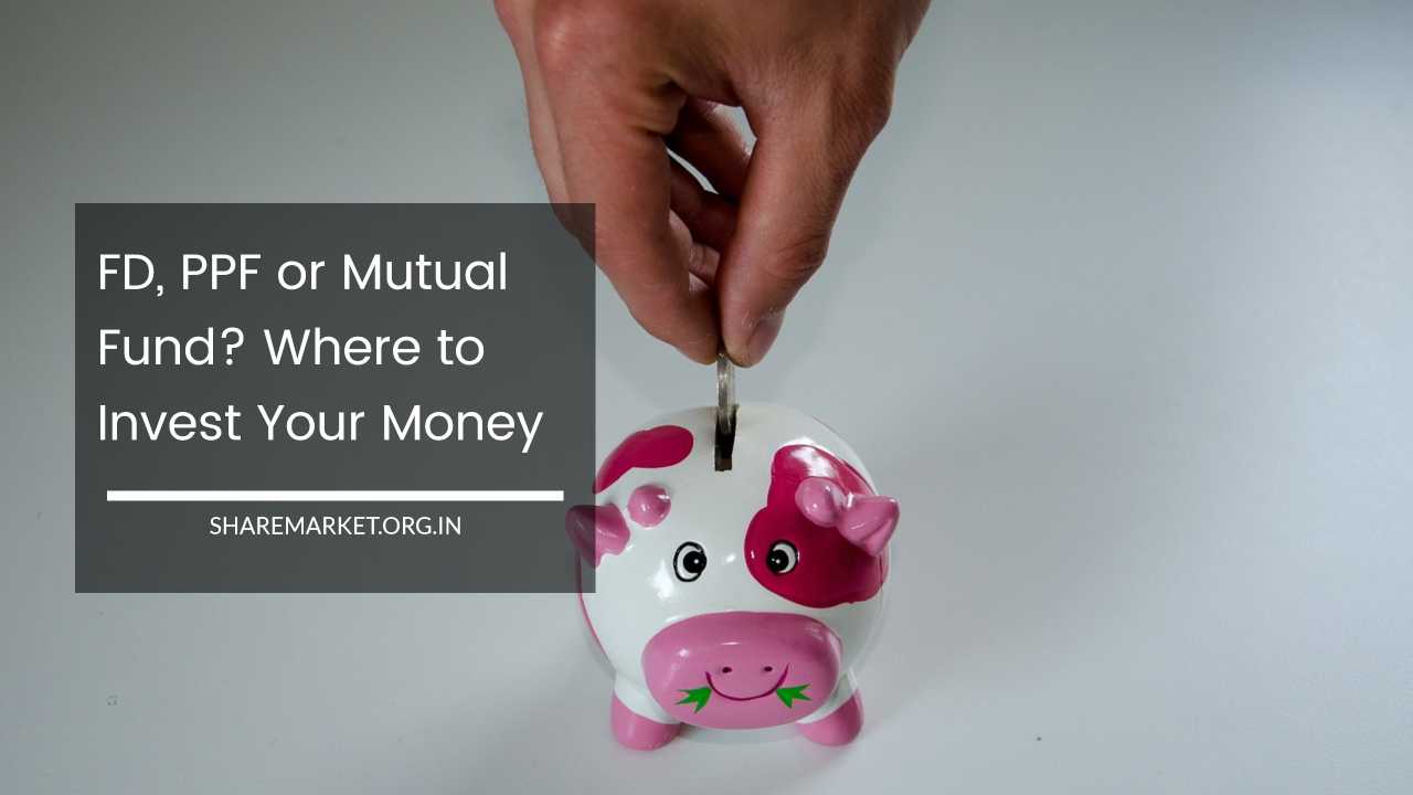 FD, PPF or Mutual Fund Where to Invest Your Money