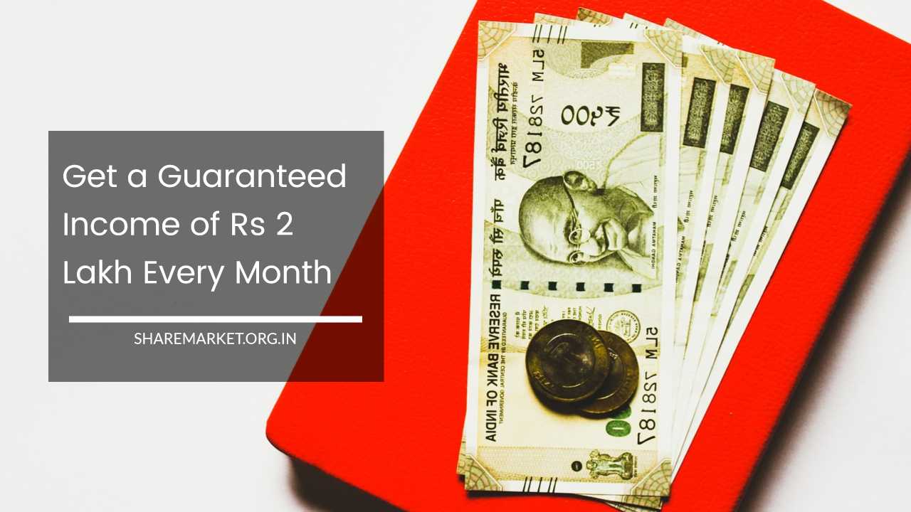 Get a Guaranteed Income of Rs 2 Lakh Every Month