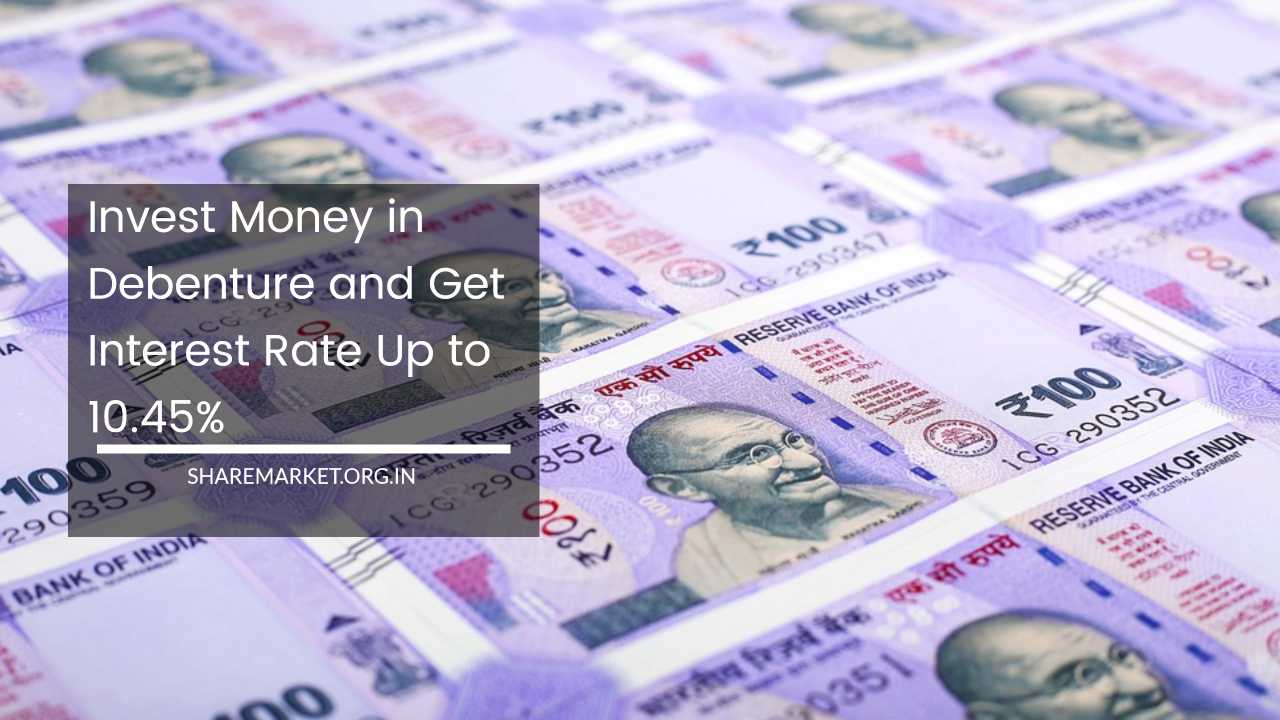 Invest Money in Debenture and Get Interest Rate Up to 10.45%