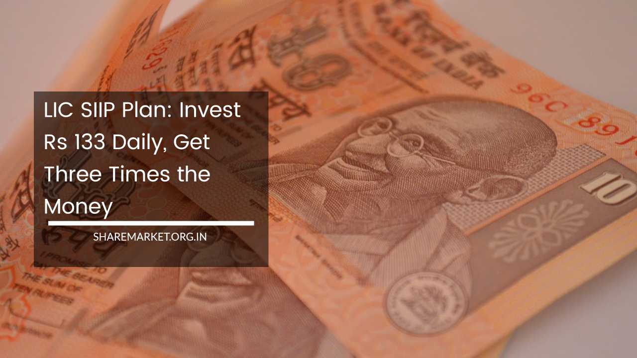 LIC SIIP Plan Invest Rs 133 Daily, Get Three Times the Money