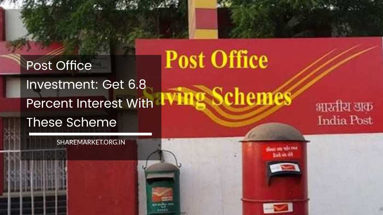 Post Office Investment Get 6.8 Percent Interest With These Scheme