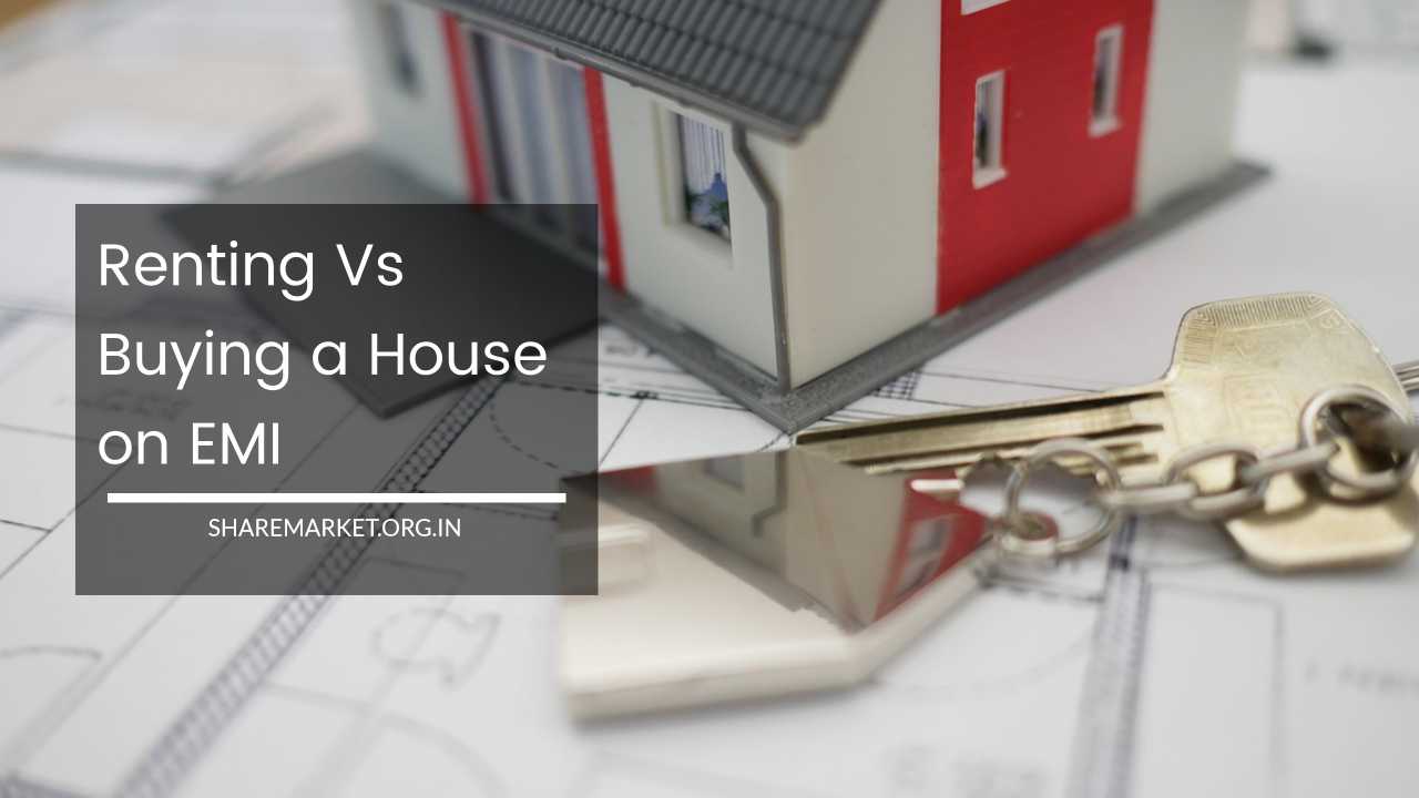Renting Vs Buying a House on EMI