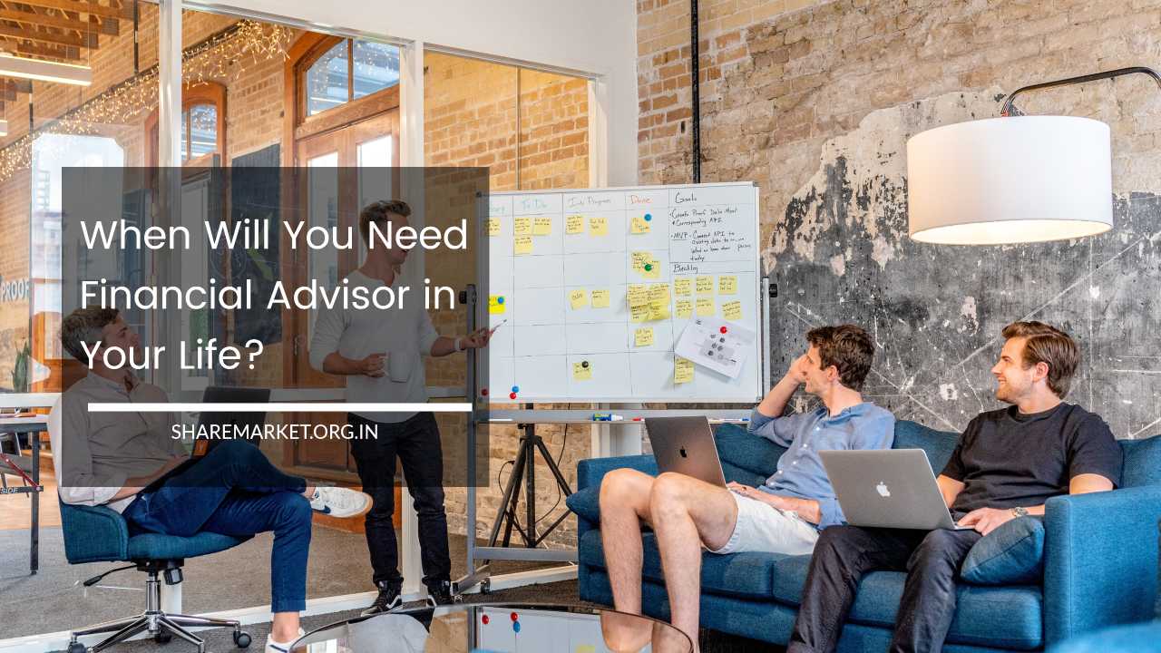 When Will You Need Financial Advisor in Your Life