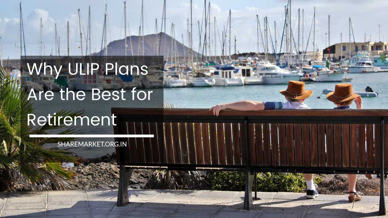 Why ULIP Plans Are the Best for Retirement